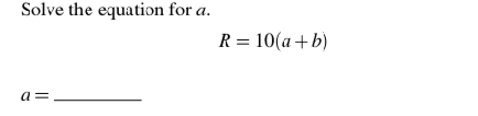 Solve the equation for a.
R=10(a+b)
_ a=