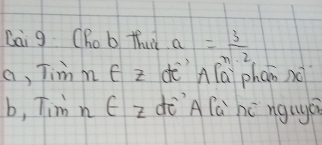 Dai g Chob thut a = 3/n· 2 
a, Tim n ( z dē A(a phan no 
b, Tim n E z dō`A (a hē nguyá