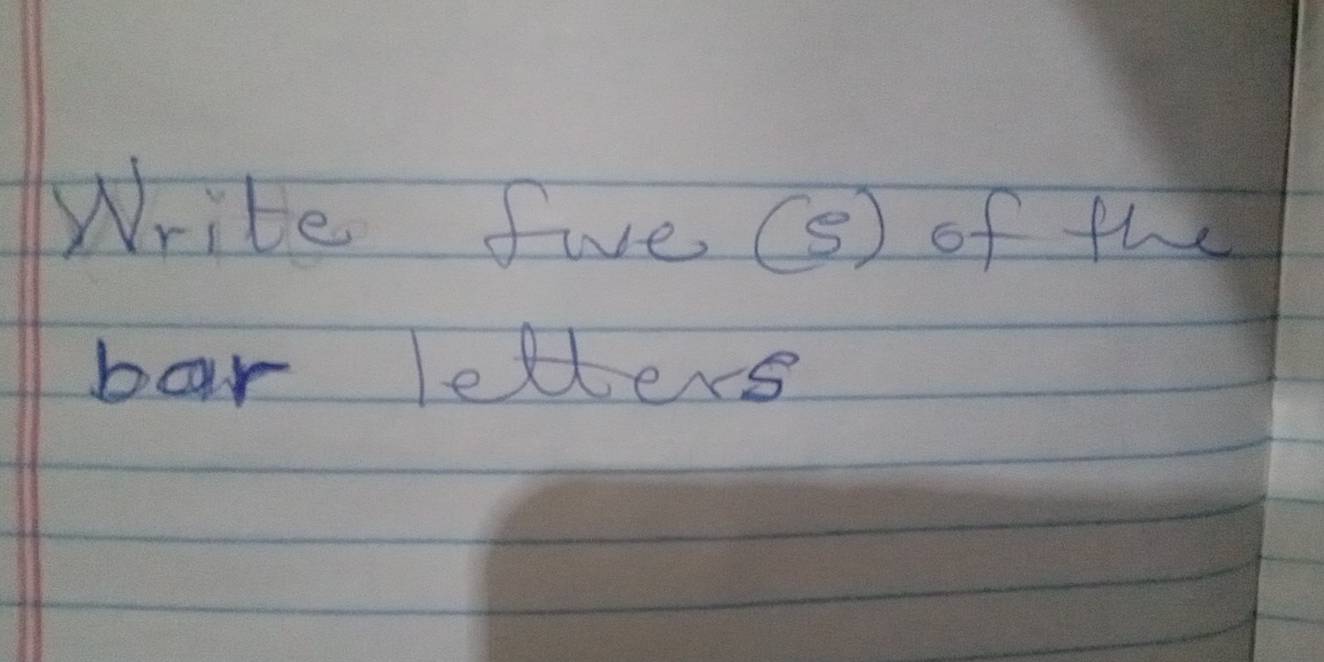 Write five () of the 
bar lellers