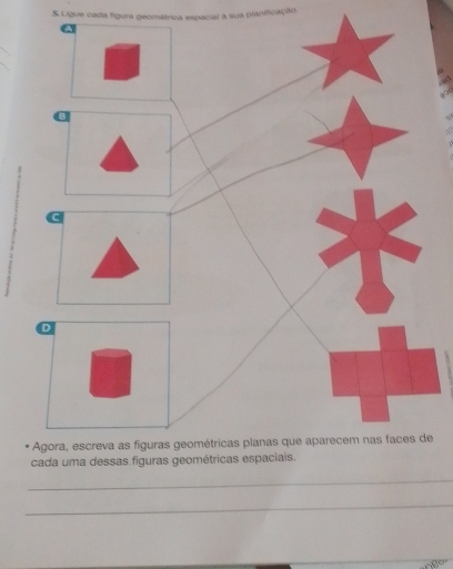 Ligue cada fígura geométrica espacial a sua planificação 

` 
e 
cada uma dessas figuras geométricas espaciais. 
_ 
_