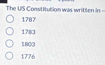 The US Constitution was written in --
1787
1783
1803
1776