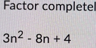 Factor completel
3n^2-8n+4