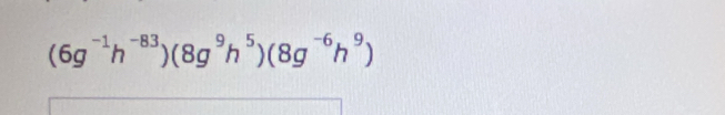 (6g^(-1)h^(-83))(8g^9h^5)(8g^(-6)h^9)