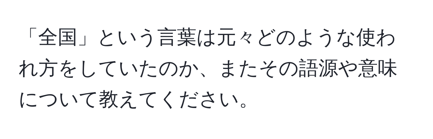 「全国」という言葉は元々どのような使われ方をしていたのか、またその語源や意味について教えてください。