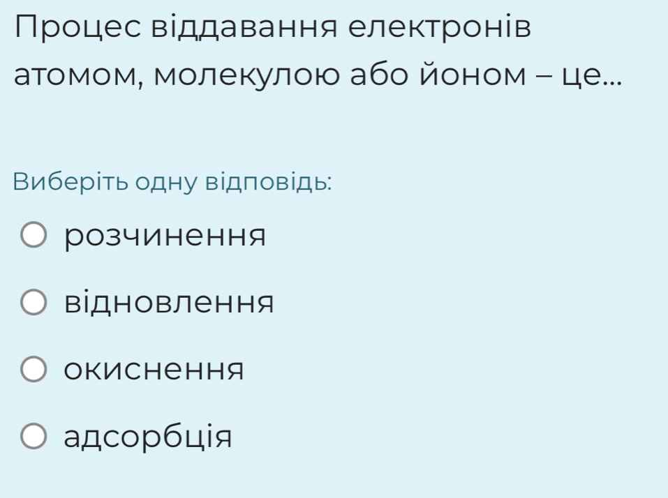 Процес віддавання електронів
атомом, молекулою або йоном - це...
Виберіть одну відповідь:
розчинення
віДновлення
окисhення
aдcop6цiя