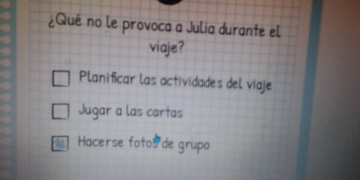 ¿Qué no le provoca a Julia durante el
viaje?
Planificar las actividades del viaje
Jugar a las cartas
Hacerse fotos de grupo