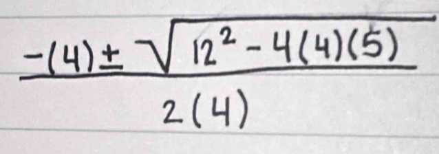  (-(4)± sqrt(12^2-4(4)(5)))/2(4) 