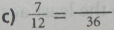  7/12 =frac 36