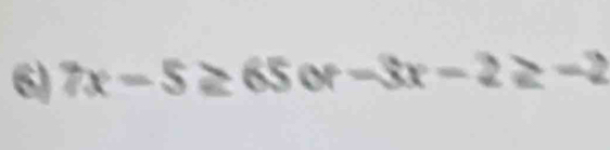 7x-5≥ 65or-3x-2≥ -2