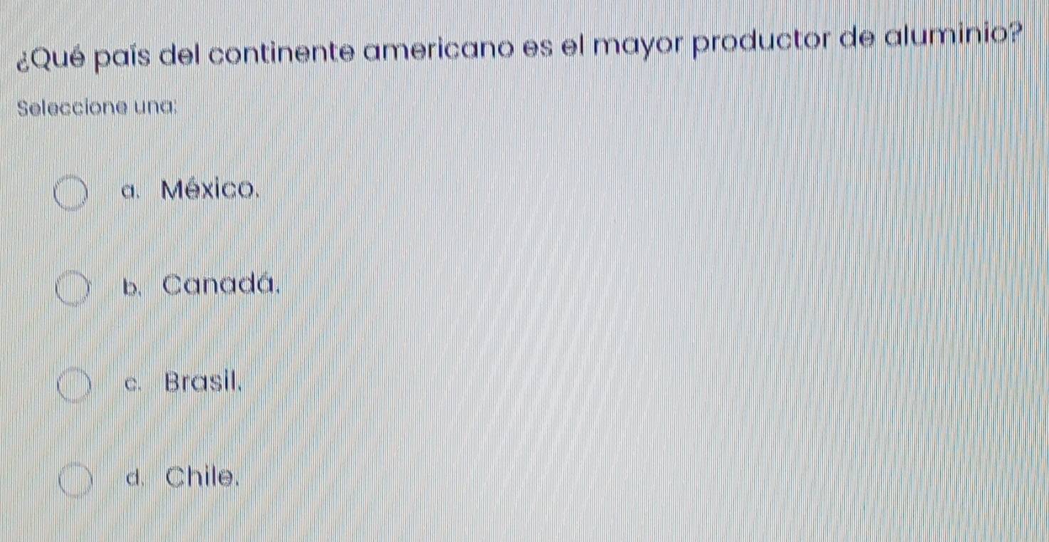 ¿Qué país del continente americano es el mayor productor de aluminio?
Seleccione una:
a. México.
b. Canadá.
c. Brasil.
d. Chile.