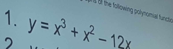 olis of the following polynomial functin 
1. y=x^3+x^2-12x