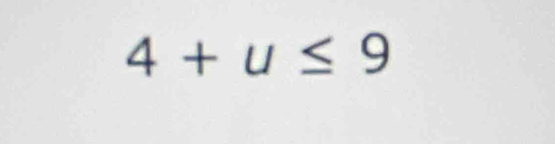 4+u≤ 9