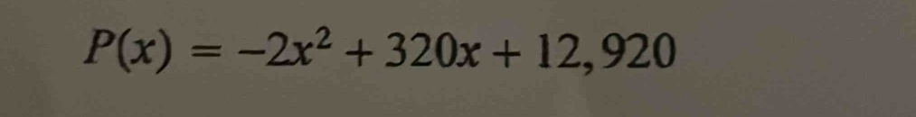 P(x)=-2x^2+320x+12,920