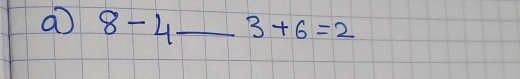 a 8-4 _ 3+6=2