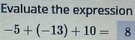 Evaluate the expression
-5+(-13)+10=8