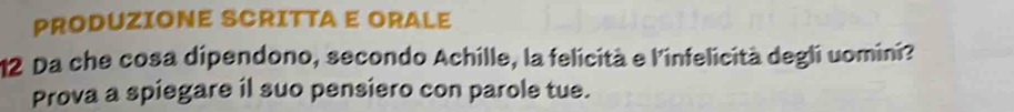 PRODUZIONE SCRITTA E ORALE 
12 Da che cosa dipendono, secondo Achille, la felicità e l'infelicità degli uomini? 
Prova a spiegare il suo pensiero con parole tue.