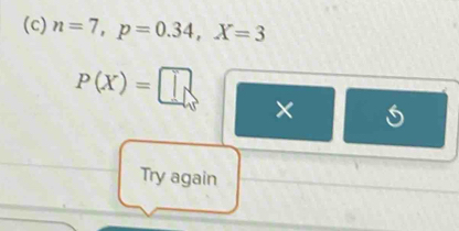 n=7, p=0.34, X=3
P(X)=□
× 
Try again