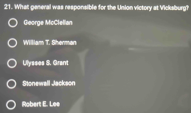 What general was responsible for the Union victory at Vicksburg?
George McClellan
William T. Sherman
Ulysses S. Grant
Stonewall Jackson
Robert E. Lee