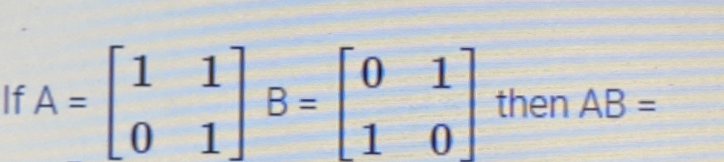 If A=beginbmatrix 1&1 0&1endbmatrix B=beginbmatrix 0&1 1&0endbmatrix then AB=