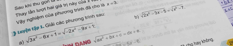 Sau khi thu gọn lừ 
Thay lần lượt hai giá trị này của x Và 
Vậy nghiệm của phương trình đã cho là x=3. 
b) sqrt(2x^2-3x-5)=sqrt(x^2-7). 
tuyện tập 1. Giải các phương trình sau: 
a) sqrt(3x^2-6x+1)=sqrt(-2x^2-9x+1); 
ÍW DANG sqrt(ax^2+bx+c)=dx+e.
22-5x-6. 
Chọ hay không. 
25