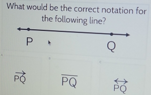 What would be the correct notation for
t
vector PQ overline PQ overleftrightarrow PQ