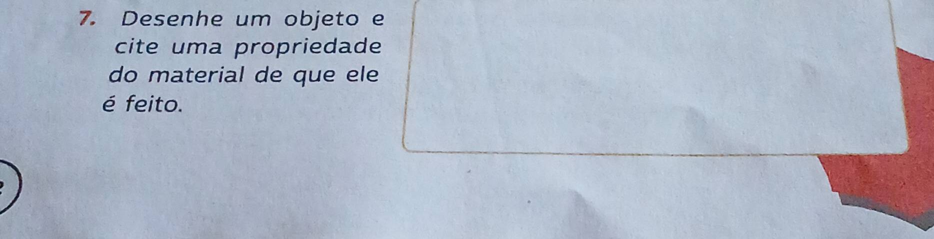 Desenhe um objeto e 
cite uma propriedade 
do material de que ele 
é feito.