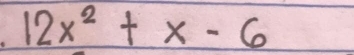 12x^2+x-6