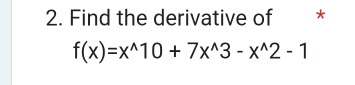 Find the derivative of *
f(x)=x^(wedge)10+7x^(wedge)3-x^(wedge)2-1