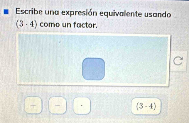 Escribe una expresión equivalente usando
(3· 4) como un factor. 
+
(3· 4)