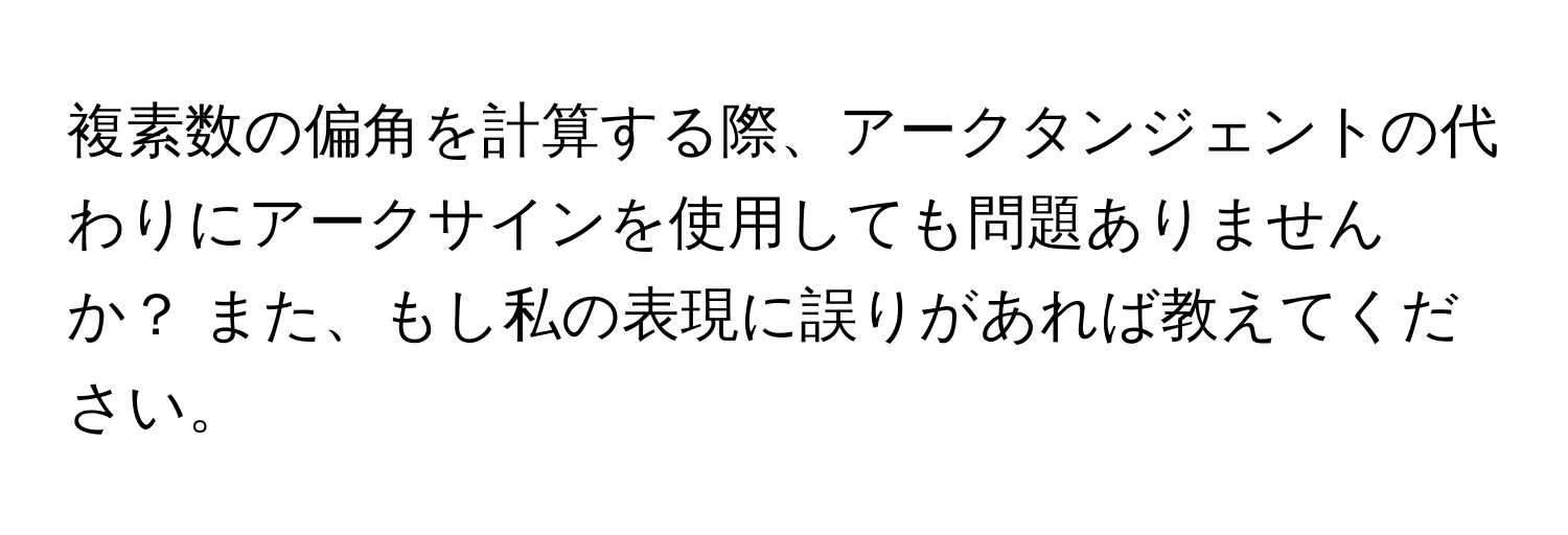 複素数の偏角を計算する際、アークタンジェントの代わりにアークサインを使用しても問題ありませんか？ また、もし私の表現に誤りがあれば教えてください。