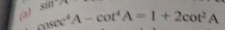 Sttl7 
(a) cos ec^4A-cot^4A=1+2cot^2A