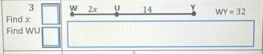 3
W 2x U 14 Y WY=32
Find x
Find WU