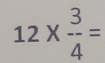 12*  3/4 =