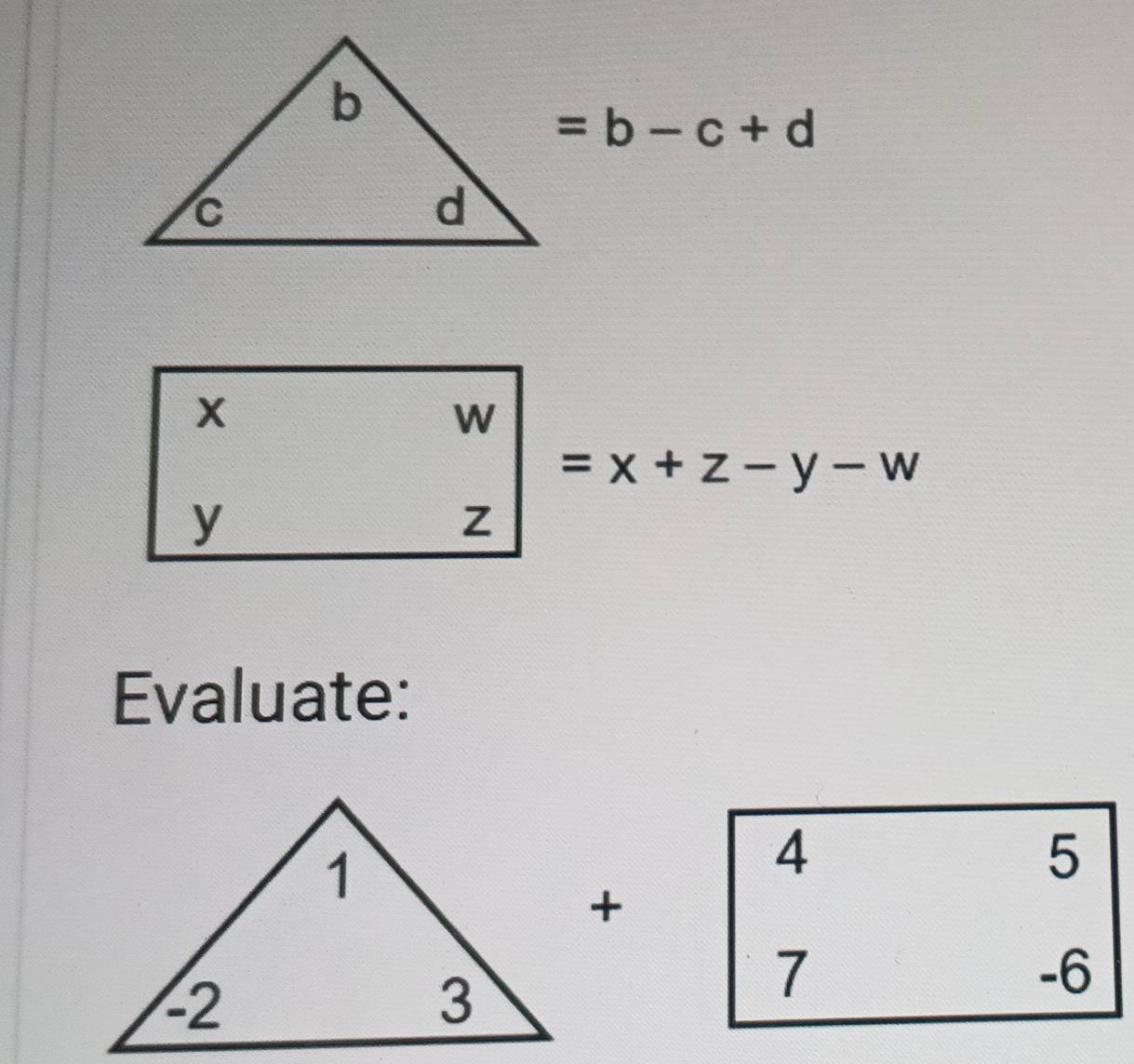 =b-c+d
x
W
=x+z-y-w
y
z
Evaluate:
4
5
+
7
-6