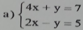 beginarrayl 4x+y=7 2x-y=5endarray.