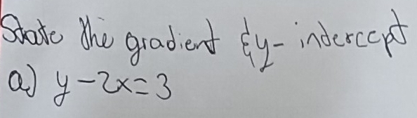 Shto the gradent fy-indercept 
a y-2x=3