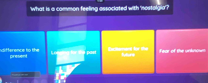 What is a common feeling associated with 'nostalgia'?
ndifference to the Longing for the past Excitement for the Fear of the unknown
present future
Toveras ran sull