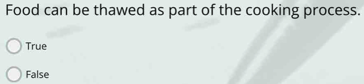 Food can be thawed as part of the cooking process.
True
False