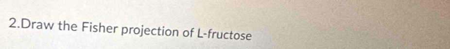 Draw the Fisher projection of L-fructose