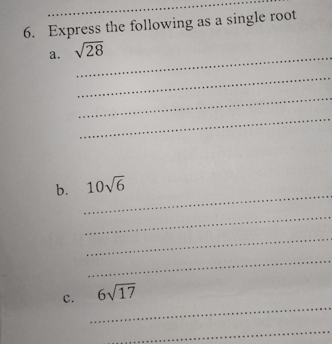 Express the following as a single root 
_ 
a. sqrt(28)
_ 
_ 
_ 
_ 
b. 10sqrt(6)
_ 
_ 
_ 
_ 
c. 6sqrt(17)
_