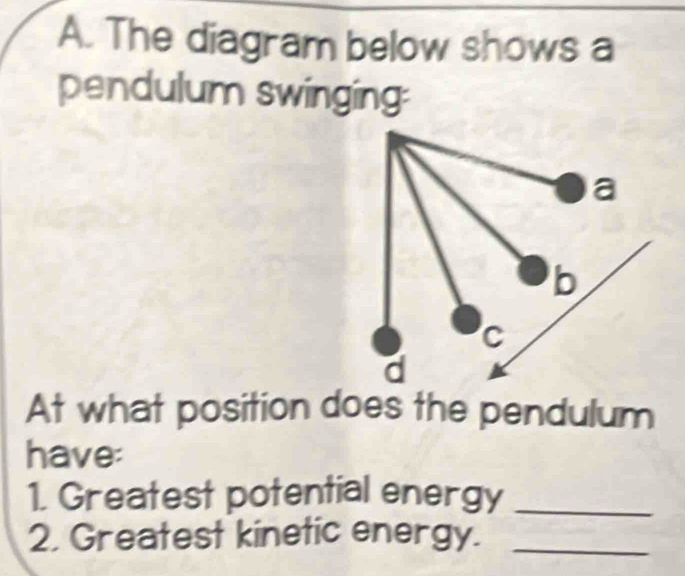 Solved: The diagram below shows a pendulum swinging: At what position ...