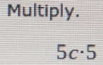 Multiply.
5c· 5