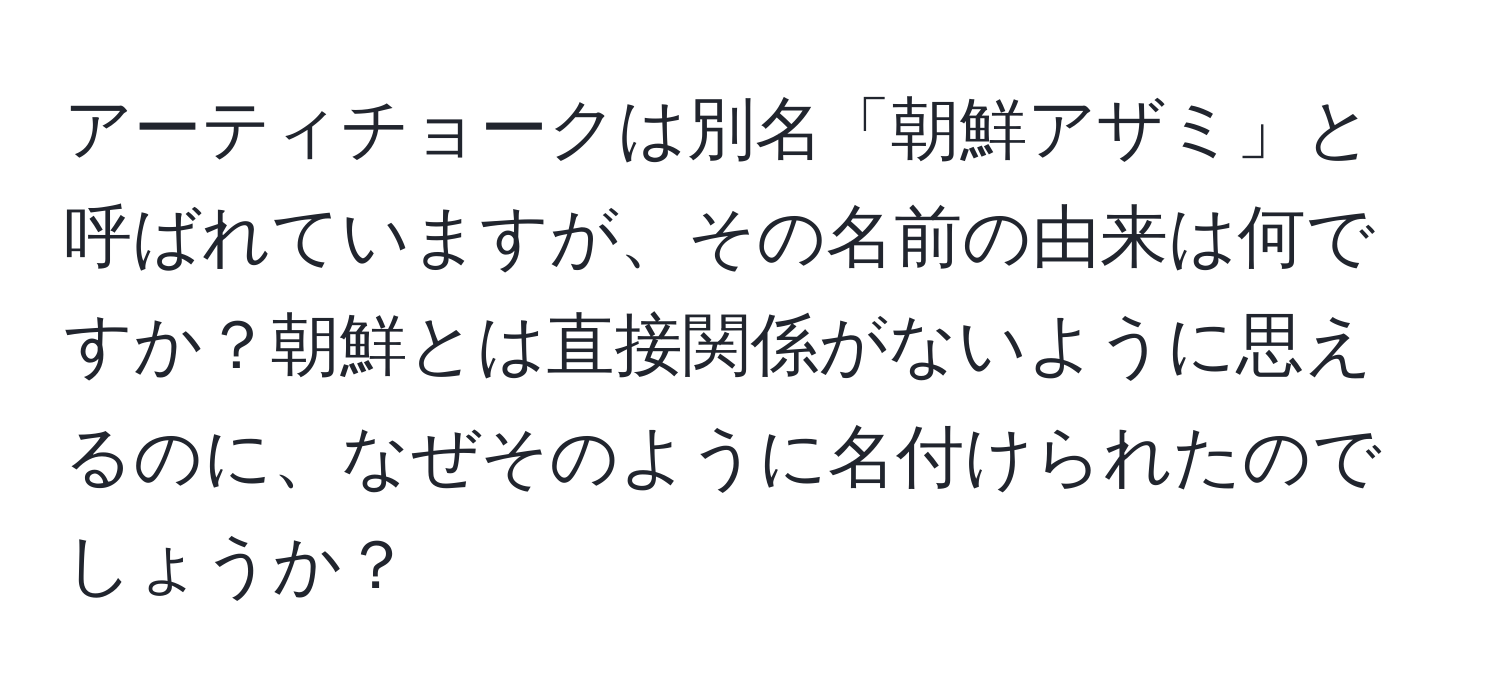 アーティチョークは別名「朝鮮アザミ」と呼ばれていますが、その名前の由来は何ですか？朝鮮とは直接関係がないように思えるのに、なぜそのように名付けられたのでしょうか？