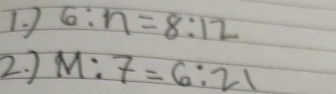 1 6:n=8:12
2. ) M:7=6:21