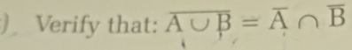 ) Verify that: overline A∪ B=overline A∩ overline B