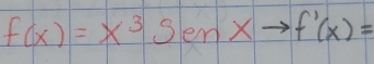 f(x)=x^3Senx to f'(x)=