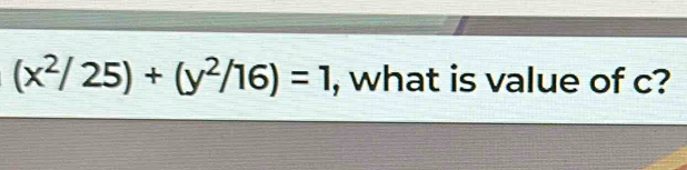 (x^2/25)+(y^2/16)=1 , what is value of c?