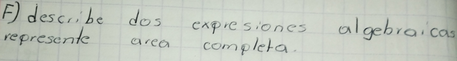 descrbe dos expresiones algebraicas 
represente area completa.