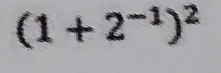 (1+2^(-1))^2