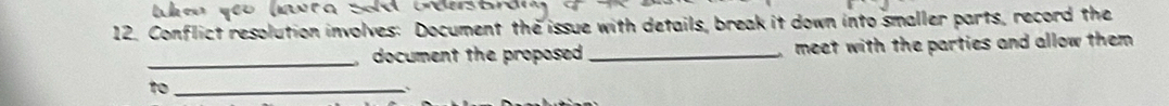 lhe Véo (ra Saa vem 
12. Conflict resolution involves: Document the issue with details, break it down into smaller parts, record the 
_document the proposed . _meet with the parties and allow them . 
to_ 
、